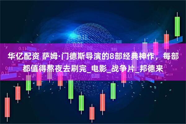 华亿配资 萨姆·门德斯导演的8部经典神作，每部都值得熬夜去刷完_电影_战争片_邦德来