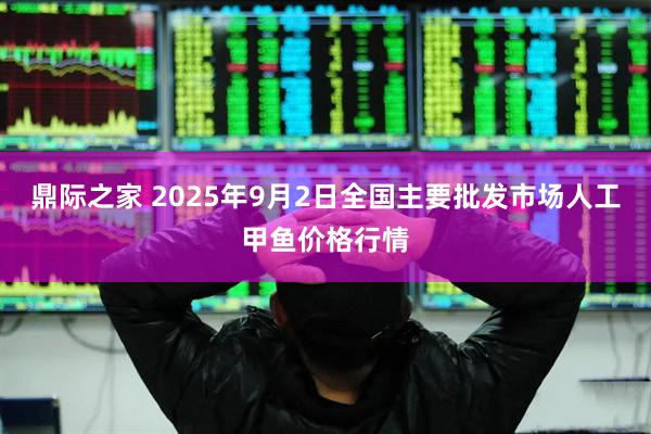 鼎际之家 2025年9月2日全国主要批发市场人工甲鱼价格行情