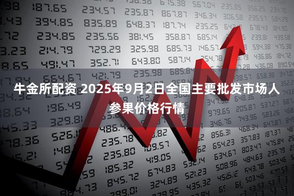 牛金所配资 2025年9月2日全国主要批发市场人参果价格行情