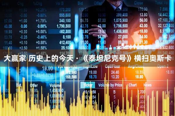 大赢家 历史上的今天 · 《泰坦尼克号》横扫奥斯卡